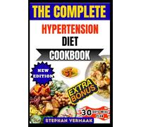 The Ultimate Hypertension Diet Cookbook: Heart-Healthy Recipes To Lower Blood Pressure, Improve Circulation, And Boost Overall Wellness