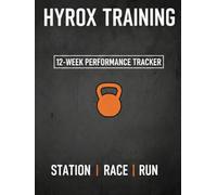 The Ultimate Hyrox Training Logbook: A 12-Week Performance Tracker for Hybrid Athletes: Benchmark Stations, Race Simulations, and Running Split Logs
