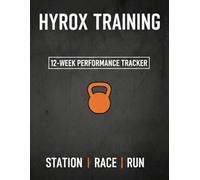 The Ultimate Hyrox Training Logbook: A 12-Week Performance Tracker for Hybrid Athletes: Benchmark Stations, Race Simulations, and Running Split Logs