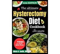 The ultimate Hysterectomy Diet Cookbook for Seniors: Anti-Inflammatory, Hormone-Supportive Meals to Restore Strength, Energy, and Confidence