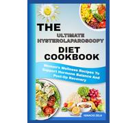 THE ULTIMATE HYSTEROLAPAROSCOPY DIET COOKBOOK: Women’s Wellness Recipes To Support Hormone Balance And Post-Op Recovery