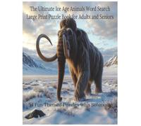 The Ultimate Ice Age Animals Word Search: Large Print Puzzle Book for Adults and Seniors with 54 Fun Themed Puzzles and Solutions