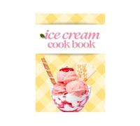 The Ultimate Ice Cream Cookbook: 82 Homemade Recipes for Classic, Gourmet, and No-Churn Frozen Treats