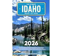 The Ultimate Idaho Bucket List Guide: Discover Idaho’s Most Breathtaking Landscapes, Natural Wonders, Scenic Routes, and Must-See Experiences Across the State’s Most Memorable Places