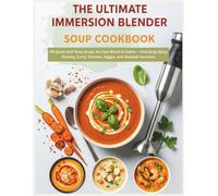 The Ultimate Immersion Blender Soup Cookbook: 170 Quick and Tasty Soups You Can Blend at Home - Including Spicy, Creamy, Curry, Chicken, Veggie, and Seafood Favorites