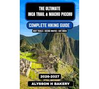 The Ultimate Inca Trail & Machu Picchu Hiking Guide 2026-2027: A Complete Trekker’s Companion (TrailWise 2025 Hiking Edition)