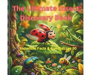 The Ultimate Insect Discovery Book: 50 Incredible Facts & Fun Quizzes for Kids - Explore the Amazing World of Bugs and Insects