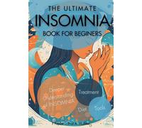 The Ultimate Insomnia Book for Beginners: Your Complete Guide to Understanding and Overcoming Insomnia with Proven Strategies and Natural Remedies