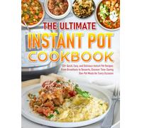 The Ultimate Instant Pot cookbook: 120+ Quick, Easy, and Delicious Instant Pot Recipes: From Breakfasts to Desserts, Discover Time-Saving One-Pot Meals for Every Occasion