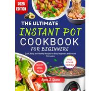 THE ULTIMATE INSTANT POT COOKBOOK FOR BEGINNERS: Quick, Easy, and Healthy Recipes for Busy Beginners and Instant Pot Lovers