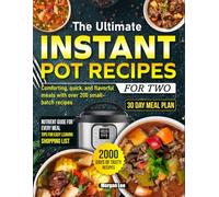The Ultimate Instant Pot Recipes for Two: Comforting, quick, and flavorful meals with over 200 small-batch recipes
