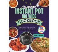 The Ultimate Instant Pot Rio Wide Cookbook: A Collection of Simple and Flavorful Instant Pot Recipes, Quick Dishes for Busy Days, Classic Favorites ... and Creative Meals for Daily Cooking