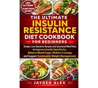 THE ULTIMATE INSULIN RESISTANCE DIET COOKBOOK FOR BEGINNERS: Simple, Low-Glycemic Recipes and Structured Meal Plans to Improve Insulin Sensitivity, ... and Support Sustainable Weight Management