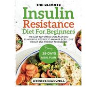 The Ultimate Insulin Resistance Diet For Beginners: The Easy No-Stress Meal Plan And Flavourful Recipes To Manage PCOS, Lose Weight And Prevent Prediabetes (Managing Insulin Resistance)