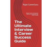 The Ultimate Interview & Career Success Guide: Master the Art of Interview Success & Accelerate Your Career Growth