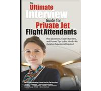 The Ultimate Interview Guide for Private Jet Flight Attendants: Real Question, Expert Answers and Proven Tips To Get Hired- No Aviation Experience Required