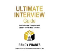 The Ultimate Interview Guide: Out Interview Everyone and Get the Job of Your Dreams!