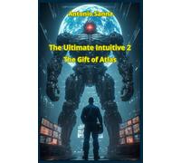 The Ultimate Intuitive 2 - The Gift of Atlas: A hard science fiction novel and fight against dystopia (The Ultimate Intuitive - A Dystopian Sci-Fi Novel of Rebellion and Intrigue.)