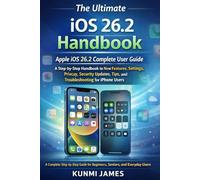 The Ultimate iOS 26.2 Handbook For Beginners And Seniors: A Step-by-Step Handbook to New Features, Settings, Privacy, Security Updates, Tips, and Troubleshooting for Users
