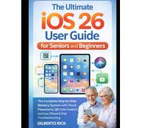 The Ultimate iOS 26 User Guide for Seniors and Beginners: The Complete Step-by-Step Mastery System with Visual Flowcharts, QR Video Support, and Easy iPhone & iPad Troubleshooting