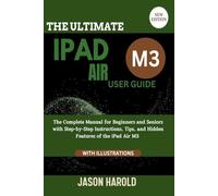 The Ultimate iPad Air M3 User Guide: The Complete Manual for Beginners and Seniors with Step-by-Step Instructions, Tips, and Hidden Features of the ... M3 (New Edition) (Your Essential User Manual)