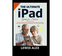 The Ultimate iPad Guide for Seniors: A Step-by-Step Process with Illustration for Beginners, filled with Advanced Features to understand your device appropriately.