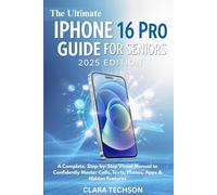The Ultimate iPhone 16 Pro Guide for Seniors 2025 Edition: A Complete, Step-by-Step Visual Manual to Confidently Master Calls, Texts, Photos, Apps & Hidden Features