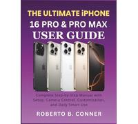 THE ULTIMATE iPHONE 16 PRO & PRO MAX USER GUIDE: Complete Step-by-Step Manual with Setup, Camera Control, Customization, and Daily Smart Use