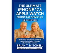 The Ultimate iPhone 17 & Apple Watch for Seniors (2-in-1 Edition): Illustrated User Manual for Setup, Health Tools, Safety Features & Digital Independence