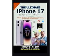 The Ultimate iPhone 17 Guide for Seniors and Beginners: A Step-by-Step Process with Useful Illustrations, Made Easy Tips to Mastering your Device as a Pro (Tech Guides)