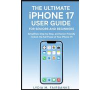 The Ultimate iPhone 17 User Guide for Seniors and Beginners (The iPhone Mastery Series)