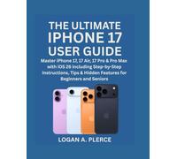 THE ULTIMATE IPHONE 17 USER GUIDE: Master iPhone 17, 17 Air, 17 Pro & Pro Max with iOS 26 including Step-by-Step Instructions, Tips & Hidden Features for Beginners and Seniors