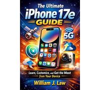 The Ultimate iPhone 17e Guide: Learn, Customize, and Get the Most from Your Device