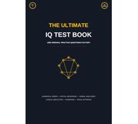 The Ultimate IQ Test Book: 1000 Original Practice Questions: Mensa Practice Tests, Logical Reasoning, Spatial and Numerical Aptitude Workbook (Volume 2) (The Ultimate IQ Test Series)