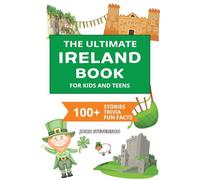 The Ultimate Ireland Book For Kids And Teens: 100+ Fun And Educational Stories, Trivia Quizzes, And Fun Facts About Ireland (Travel Books For Kids And Teens)