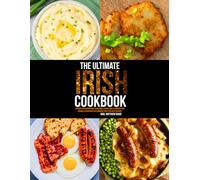The Ultimate Irish Cookbook: Authentic Irish Recipes with Traditional Flavors, Hearty Comfort Foods, Regional Classics and Easy Homemade Meals for Every Occasion