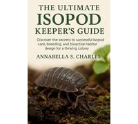THE ULTIMATE ISOPOD KEEPER’S GUIDE: Discover the Secrets to Successful Isopod Care, Breeding, and Bioactive Habitat Design for a Thriving Colony