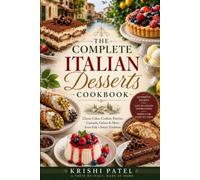 The Ultimate Italian Dessert Cookbook: 100+ Authentic Italian Recipes for Tiramisu, Cannoli, Cakes, Cookies, Gelato, Pastries, Frozen Treats, Custards & Traditional Sweets