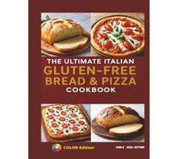 The Ultimate Italian Gluten-Free Bread & Pizza Cookbook: From Rustic Loaves to Crispy Pizzas-Traditional Italian Baking Made 100% Gluten-Free (The Ultimate Italian Gluten-Free Cookbook Series)
