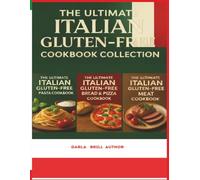 The Ultimate Italian Gluten-Free Cookbook Collection: 3 Bestselling Cookbooks in 1: Master Authentic Italian Pasta, Bread, Pizza & Meat Recipes-100% Gluten-Free and Full of Flavor