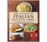 The Ultimate Italian Gluten-Free Cookbook Series 3 in 1 Collection: Pasta, Bread & Pizza, and Holiday Recipes