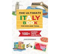 The Ultimate Italy Book For Kids And Teens: 100+ Fun And Educational Stories, Trivia Quizzes, And Fun Facts About Italy (Travel Books For Kids And Teens)