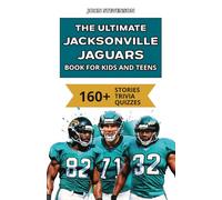 The Ultimate Jacksonville Jaguars Book For Kids And Teens: 160+ Fun, Surprising, And Educational Stories And Trivia Quizzes About Players And History (NFL Football Book For Kids And Teens)