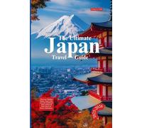 THE ULTIMATE JAPAN TRAVEL GUIDE 2025-2026: Discover Hidden Gems, Taste Like a Local, Embrace True Culture & Save More on Every Adventure