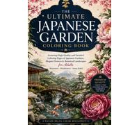 The Ultimate Japanese Garden Coloring Book: Featuring High-Quality and Detailed Coloring Pages of Japanese Gardens, Elegant Flowers & Botanical Landscapes for Adults - Relaxation and Stress Relief