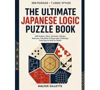 The Ultimate Japanese Logic Puzzle Book: 300 Sudoku, Hitori, Nurikabe, Shikaku, Kakurasu, CalcuDoku & Skyscraper Challenges from Easy to Hard for Adults