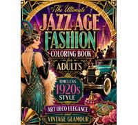 The Ultimate Jazz Age Fashion Coloring Book for Adults Timeless 1920s Style Art Deco Elegance and Vintage Glamour