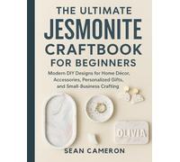 THE ULTIMATE JESMONITE CRAFTBOOK FOR BEGINNERS: Modern DIY Designs for Home Décor, Accessories, Personalized Gifts, and Small-Business Crafting