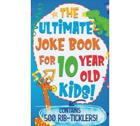 The Ultimate Joke Book For 10 Year Old Kids: Contains 500 Jokes: An Awesome Joke Book For 10 Year Olds! Hundreds of rib ticklers, tongue twisters & side splitters