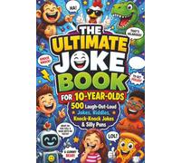 The Ultimate Joke Book for 10-Year-Olds: 500 Laugh-Out-Loud Jokes, Riddles, Knock-Knock Jokes & Silly Puns: A Fun-Filled Collection of Clean, Silly, and Hilarious Humor for Boys and Girls Ages 9-11